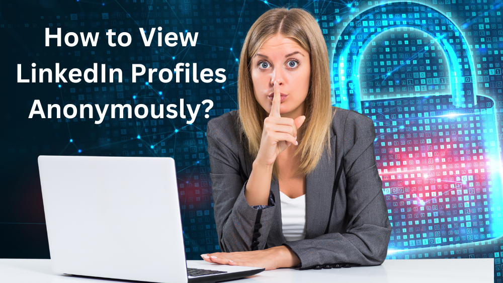 How to view linkedin profiles anonymously